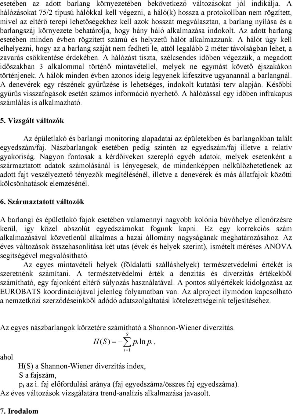 barlangszáj környezete behatárolja, hogy hány háló alkalmazása indokolt. Az adott barlang esetében minden évben rögzített számú és helyzetű hálót alkalmazzunk.