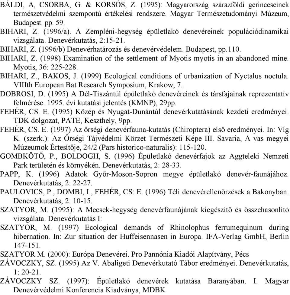 Myotis, 36: 225-228. BIHARI, Z., BAKOS, J. (1999) Ecological conditions of urbanization of Nyctalus noctula. VIIIth European Bat Research Symposium, Krakow, 7. DOBROSI, D.