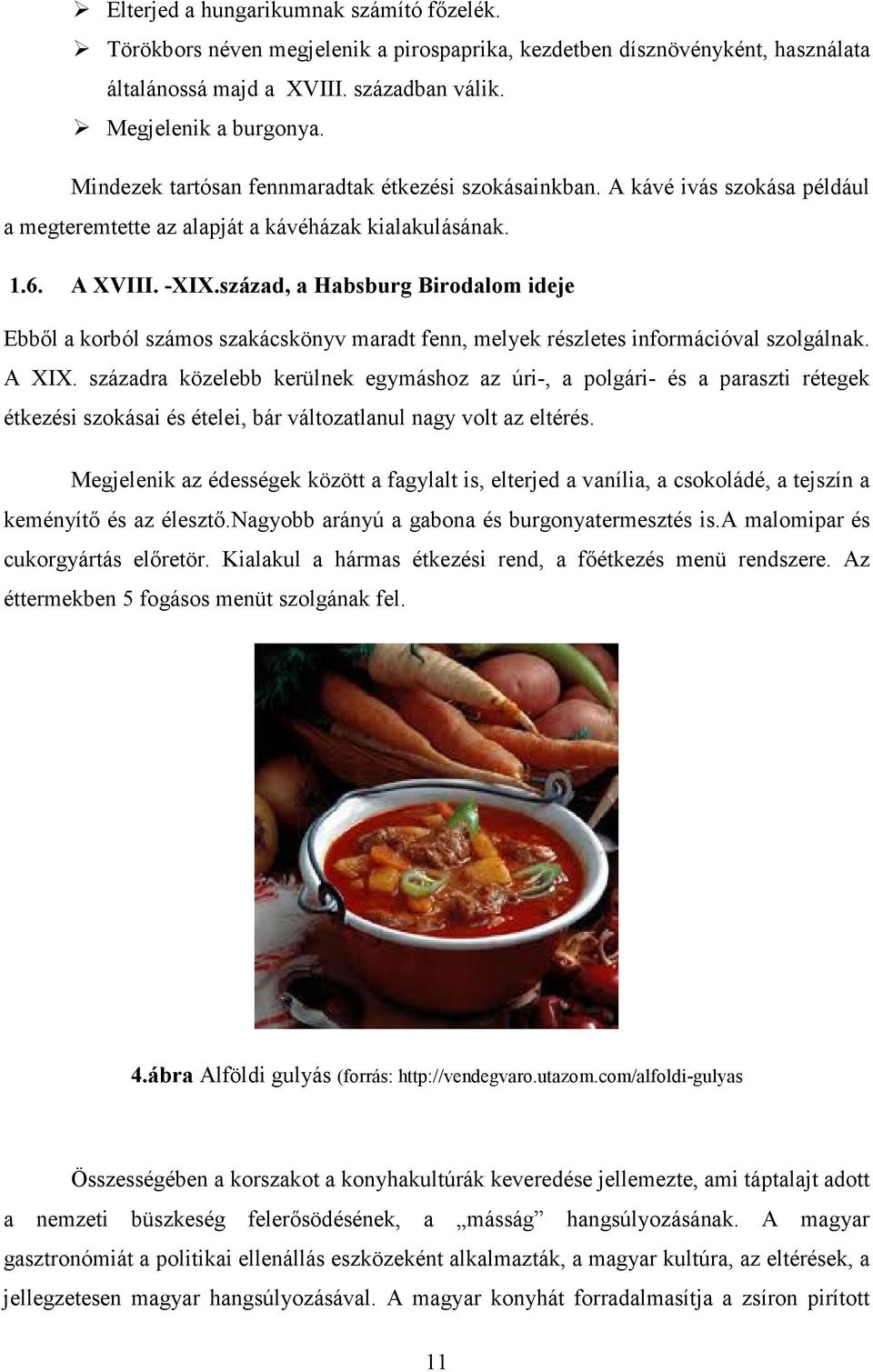 század, a Habsburg Birodalom ideje Ebből a korból számos szakácskönyv maradt fenn, melyek részletes információval szolgálnak. A XIX.