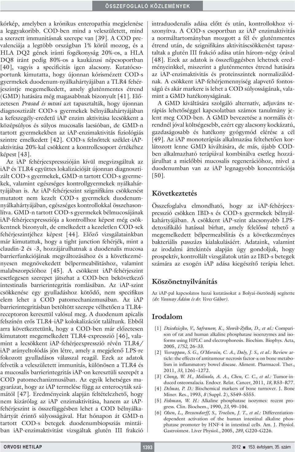 Kutatócsoportunk kimutatta, hogy újonnan kórismézett COD-s gyermekek duodenum-nyálkahártyájában a TLR4 fehérjeszintje megemelkedett, amely gluténmentes étrend (GMD) hatására még magasabbnak bizonyult