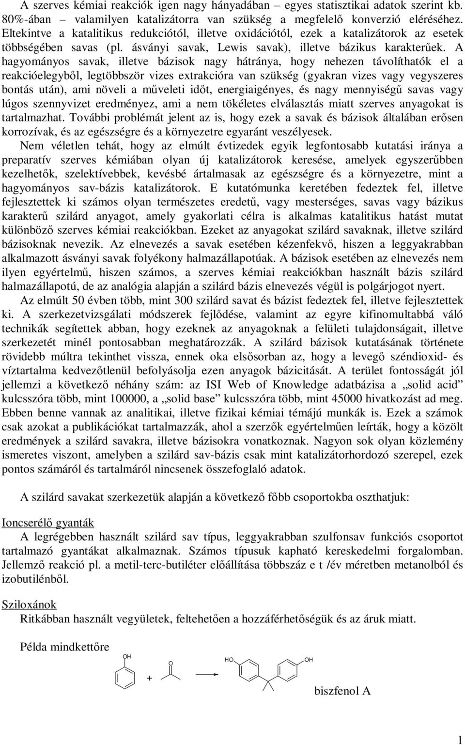 A hagyományos savak, illetve bázisok nagy hátránya, hogy nehezen távolíthatók el a reakcióelegyből, legtöbbször vizes extrakcióra van szükség (gyakran vizes vagy vegyszeres bontás után), ami növeli a