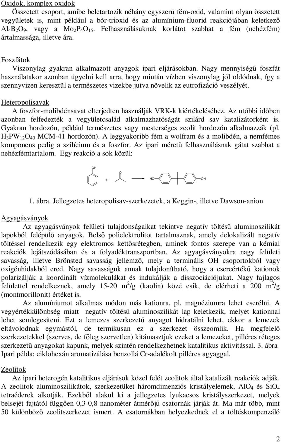 Nagy mennyiségű foszfát használatakor azonban ügyelni kell arra, hogy miután vízben viszonylag jól oldódnak, így a szennyvizen keresztül a természetes vizekbe jutva növelik az eutrofizáció veszélyét.