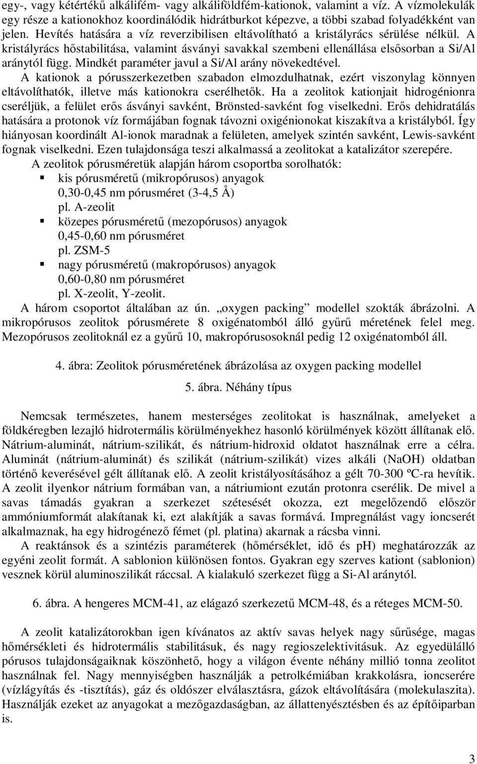 Mindkét paraméter javul a Si/Al arány növekedtével. A kationok a pórusszerkezetben szabadon elmozdulhatnak, ezért viszonylag könnyen eltávolíthatók, illetve más kationokra cserélhetők.