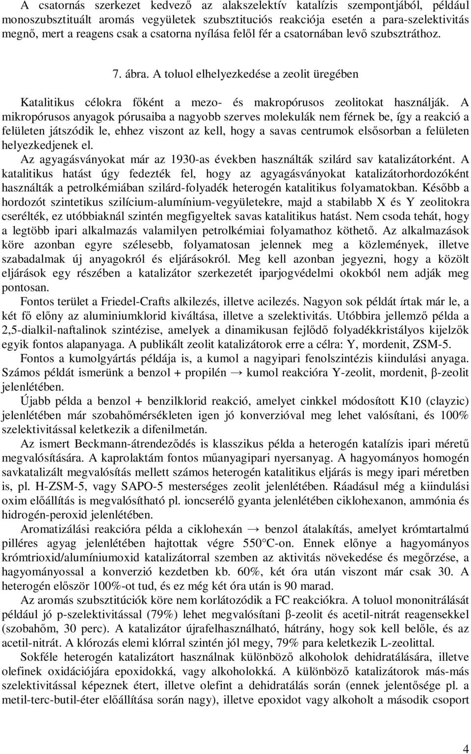 A mikropórusos anyagok pórusaiba a nagyobb szerves molekulák nem férnek be, így a reakció a felületen játszódik le, ehhez viszont az kell, hogy a savas centrumok elsősorban a felületen helyezkedjenek