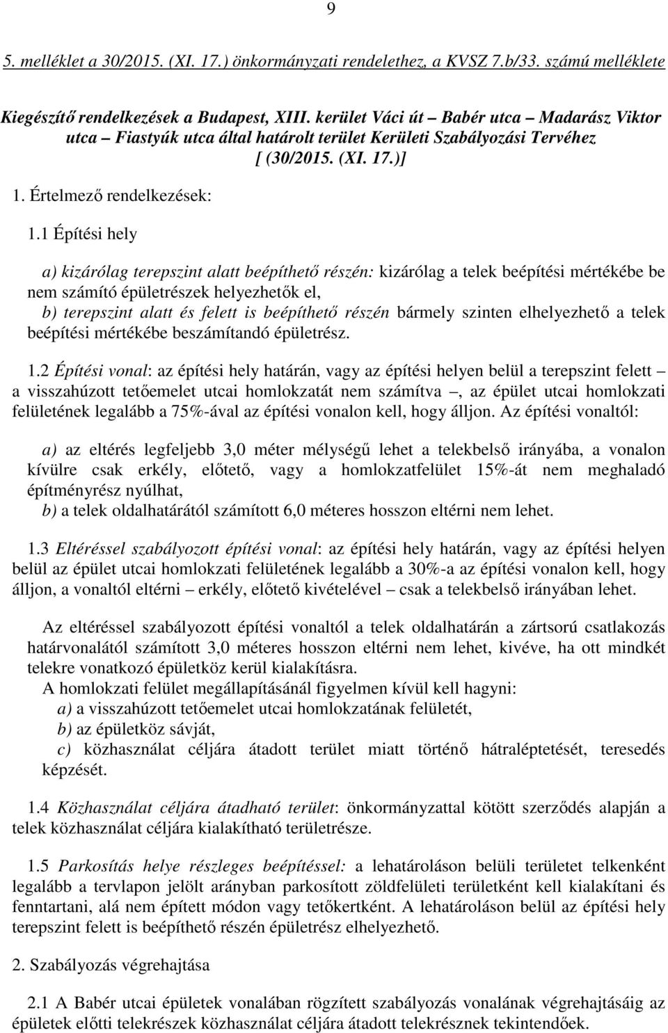 1 Építési hely a) kizárólag terepszint alatt beépíthető részén: kizárólag a telek beépítési mértékébe be nem számító épületrészek helyezhetők el, b) terepszint alatt és felett is beépíthető részén