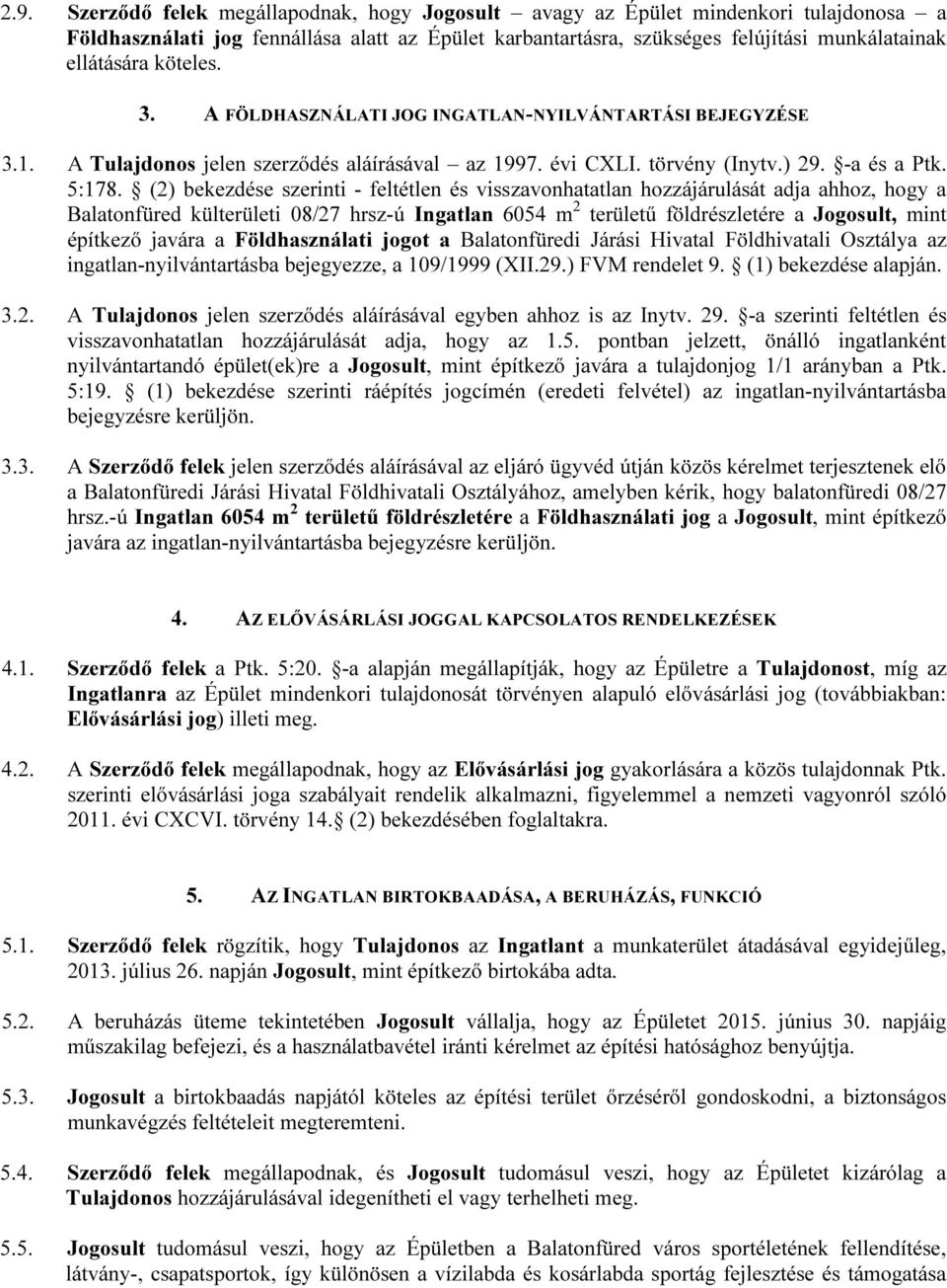 (2) bekezdése szerinti - feltétlen és visszavonhatatlan hozzájárulását adja ahhoz, hogy a Balatonfüred külterületi 08/27 hrsz-ú Ingatlan 6054 m 2 területű földrészletére a Jogosult, mint építkező