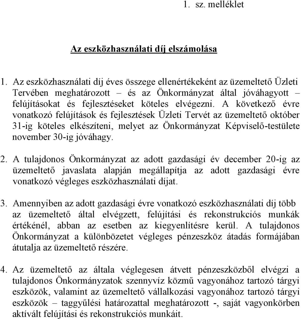 A következő évre vonatkozó felújítások és fejlesztések Üzleti Tervét az üzemeltető október 31-ig köteles elkészíteni, melyet az Önkormányzat Képviselő-testülete november 30-ig jóváhagy. 2.