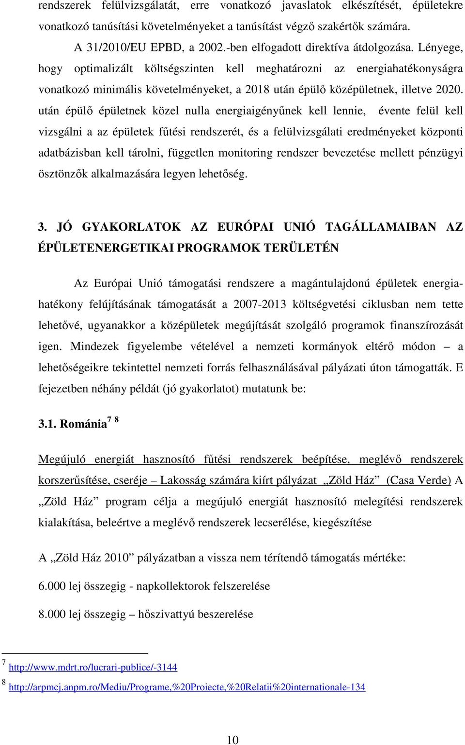 Lényege, hogy optimalizált költségszinten kell meghatározni az energiahatékonyságra vonatkozó minimális követelményeket, a 2018 után épülő középületnek, illetve 2020.