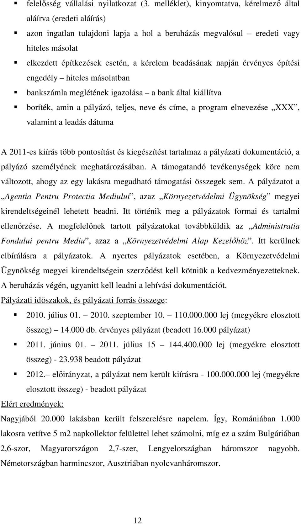 beadásának napján érvényes építési engedély hiteles másolatban bankszámla meglétének igazolása a bank által kiállítva boríték, amin a pályázó, teljes, neve és címe, a program elnevezése XXX, valamint