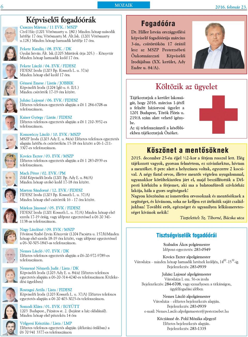 EVK / FIDESZ FIDESZ Iroda (1203 Bp. Kossuth L. u. 37/a) Minden hónap első kedd 17 óra. Gémesi Emese / Listás / JOBBIK Képviselői Iroda (1204 Igló u. 6. II/1.) Minden csütörtök 17-19 óra között.