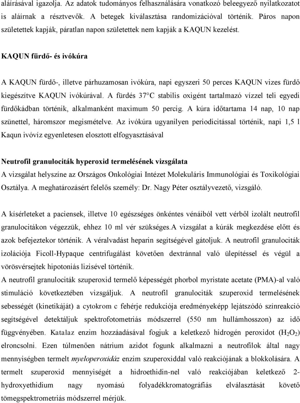 KAQUN fürdő- és ivókúra A KAQUN fürdő-, illetve párhuzamosan ivókúra, napi egyszeri 50 perces KAQUN vizes fürdő kiegészítve KAQUN ivókúrával.