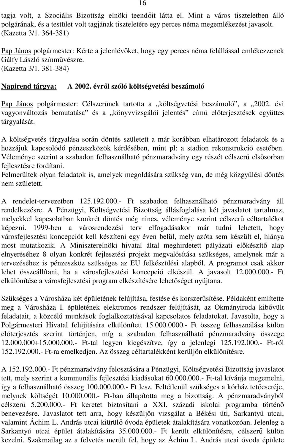 évrıl szóló költségvetési beszámoló Pap János polgármester: Célszerőnek tartotta a költségvetési beszámoló, a 2002.