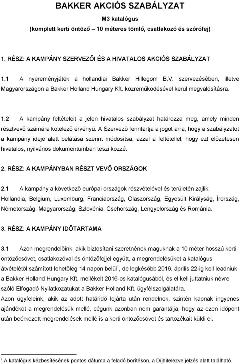 2 A kampány feltételeit a jelen hivatalos szabályzat határozza meg, amely minden résztvevő számára kötelező érvényű.