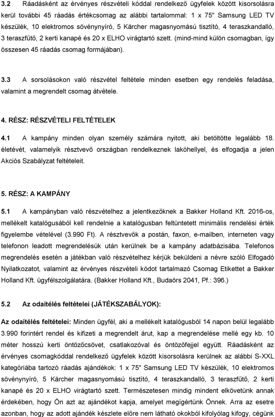 4. RÉSZ: RÉSZVÉTELI FELTÉTELEK 4.1 A kampány minden olyan személy számára nyitott, aki betöltötte legalább 18.