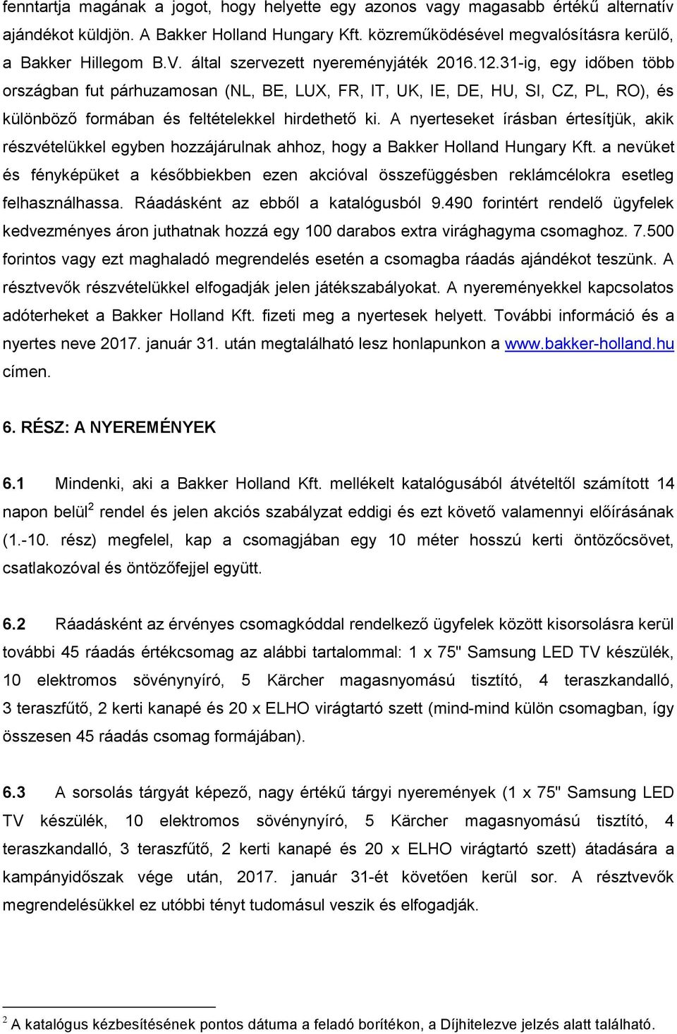 A nyerteseket írásban értesítjük, akik részvételükkel egyben hozzájárulnak ahhoz, hogy a Bakker Holland Hungary Kft.