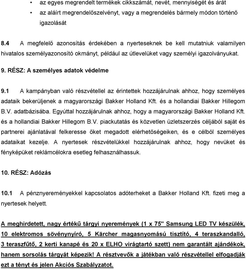 RÉSZ: A személyes adatok védelme 9.1 A kampányban való részvétellel az érintettek hozzájárulnak ahhoz, hogy személyes adataik bekerüljenek a magyarországi Bakker Holland Kft.