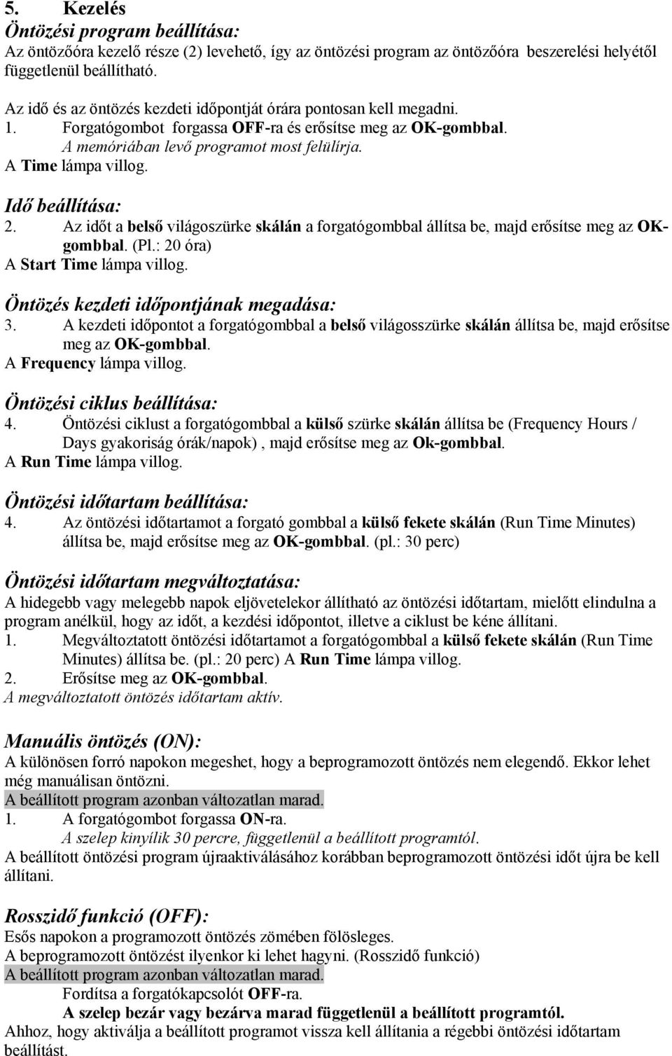 Idő beállítása: 2. Az időt a belső világoszürke skálán a forgatógombbal állítsa be, majd erősítse meg az OKgombbal. (Pl.: 20 óra) A Start Time lámpa villog. Öntözés kezdeti időpontjának megadása: 3.