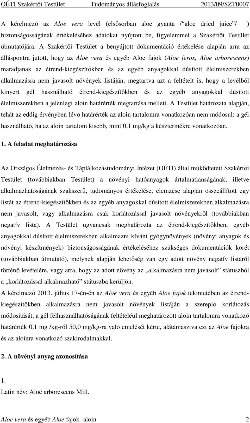és az egyéb anyagokkal dúsított élelmiszerekben alkalmazásra nem javasolt növények listáján, megtartva azt a feltételt is, hogy a levélből kinyert gél használható étrend-kiegészítőkben és az egyéb