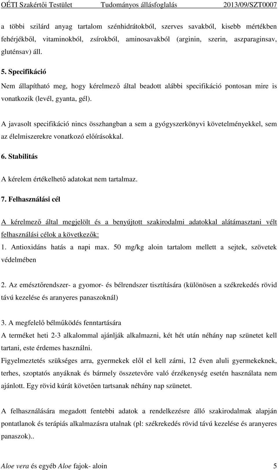 A javasolt specifikáció nincs összhangban a sem a gyógyszerkönyvi követelményekkel, sem az élelmiszerekre vonatkozó előírásokkal. 6. Stabilitás A kérelem értékelhető adatokat nem tartalmaz. 7.