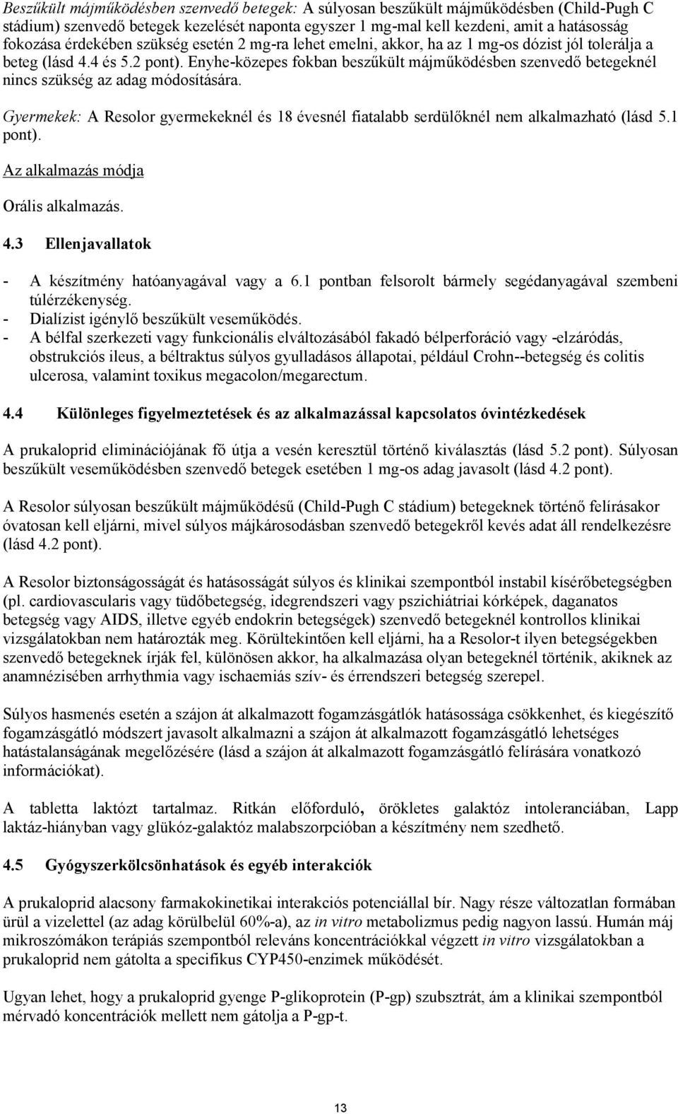 Enyhe-közepes fokban beszűkült májműködésben szenvedő betegeknél nincs szükség az adag módosítására. Gyermekek: A Resolor gyermekeknél és 18 évesnél fiatalabb serdülőknél nem alkalmazható (lásd 5.