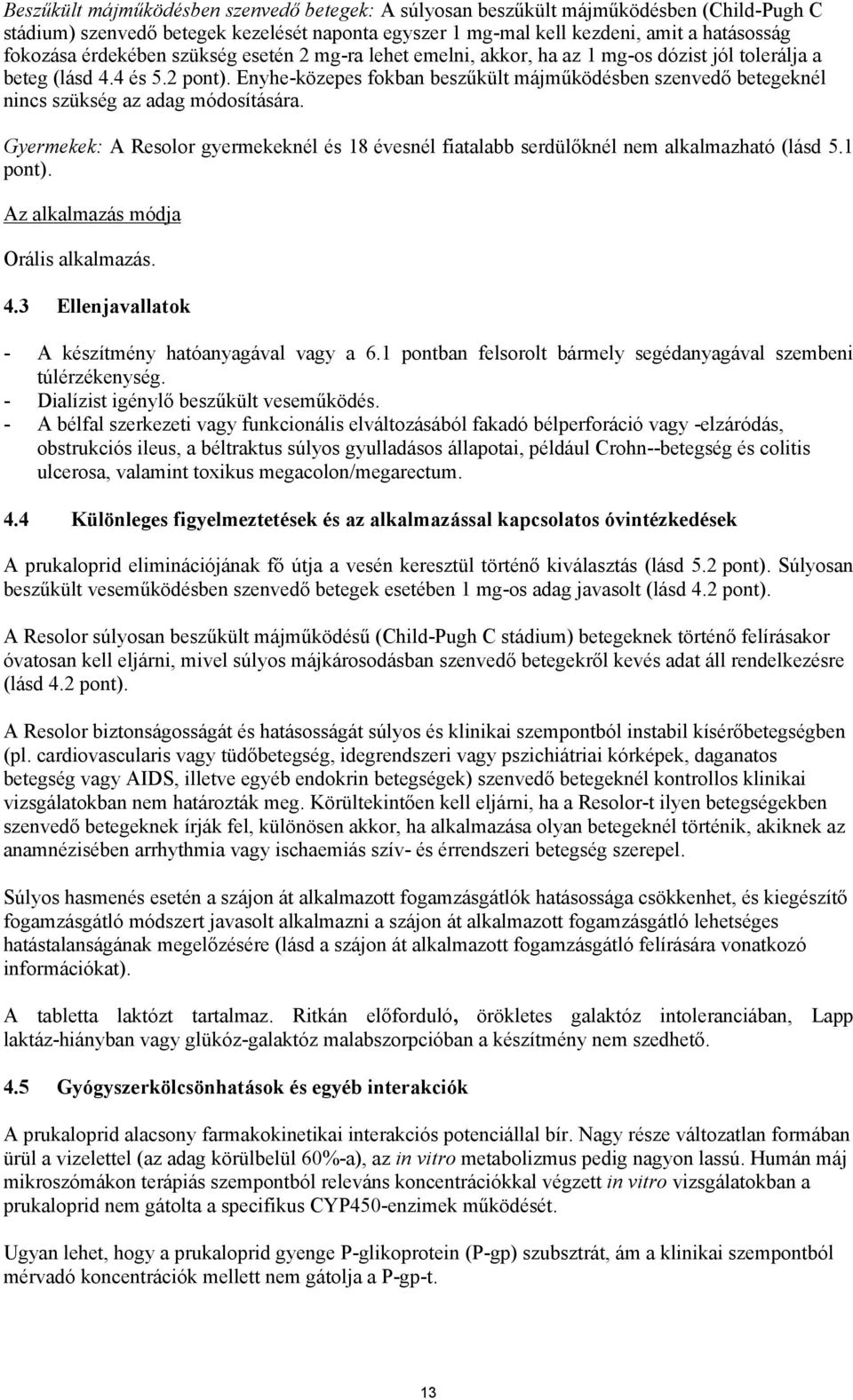 Enyhe-közepes fokban beszűkült májműködésben szenvedő betegeknél nincs szükség az adag módosítására. Gyermekek: A Resolor gyermekeknél és 18 évesnél fiatalabb serdülőknél nem alkalmazható (lásd 5.