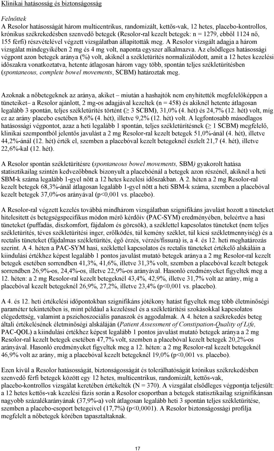 A Resolor vizsgált adagja a három vizsgálat mindegyikében 2 mg és 4 mg volt, naponta egyszer alkalmazva.