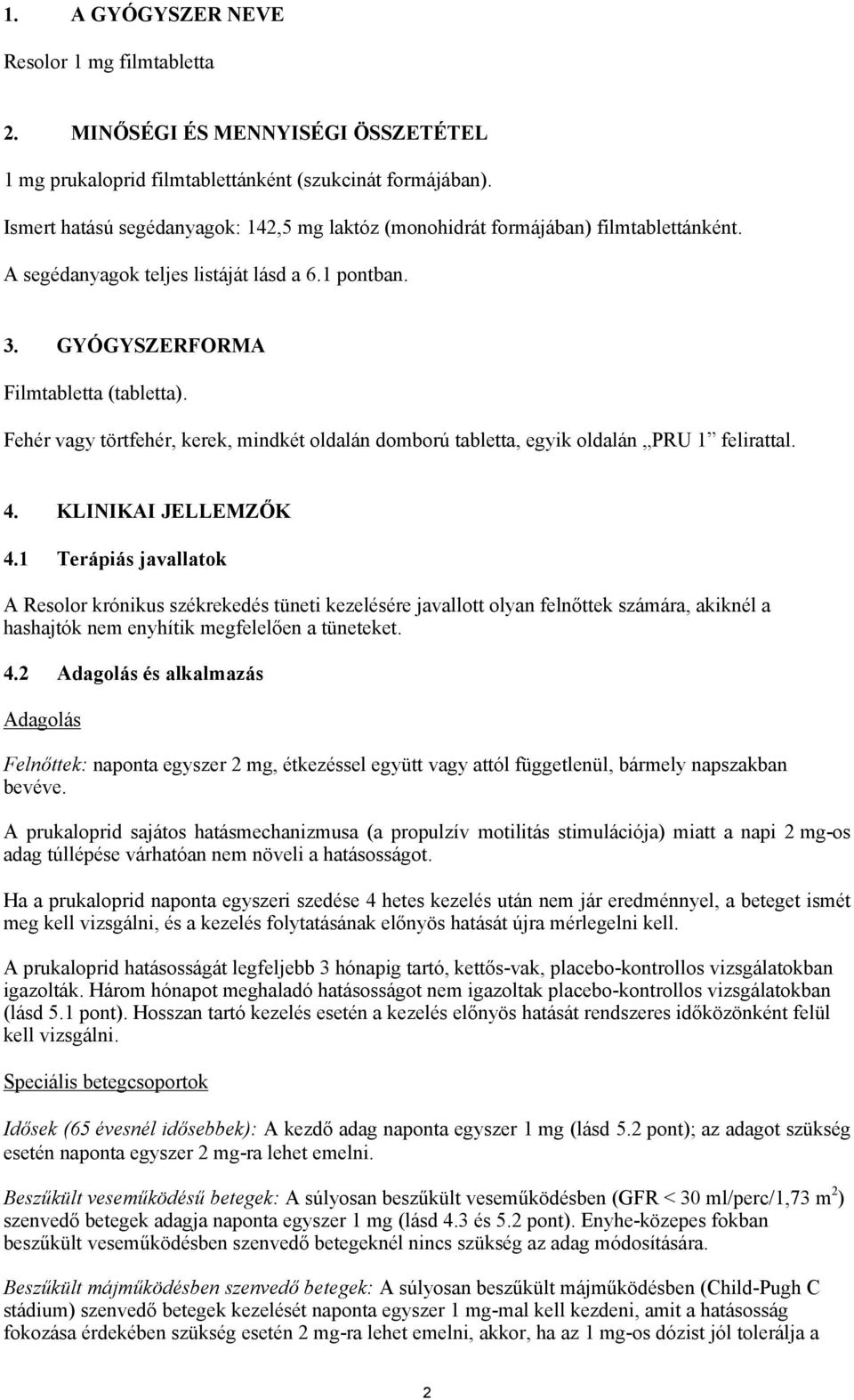 Fehér vagy törtfehér, kerek, mindkét oldalán domború tabletta, egyik oldalán PRU 1 felirattal. 4. KLINIKAI JELLEMZŐK 4.