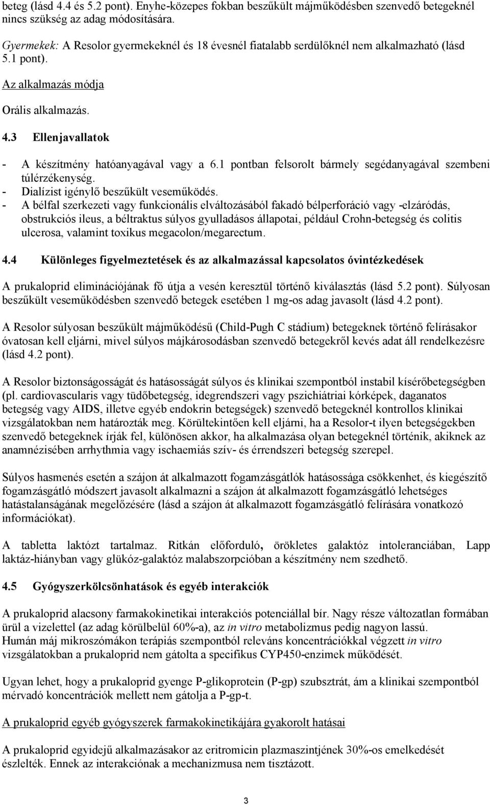 4 Ellenjavallatok A készítmény hatóanyagával vagy a 6.1 pontban felsorolt bármely segédanyagával szembeni túlérzékenység. Dialízist igénylő beszűkült veseműködés.