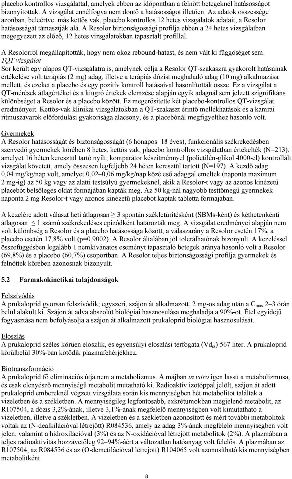 A Resolor biztonságossági profilja ebben a 24 hetes vizsgálatban megegyezett az előző, 12 hetes vizsgálatokban tapasztalt profillal.