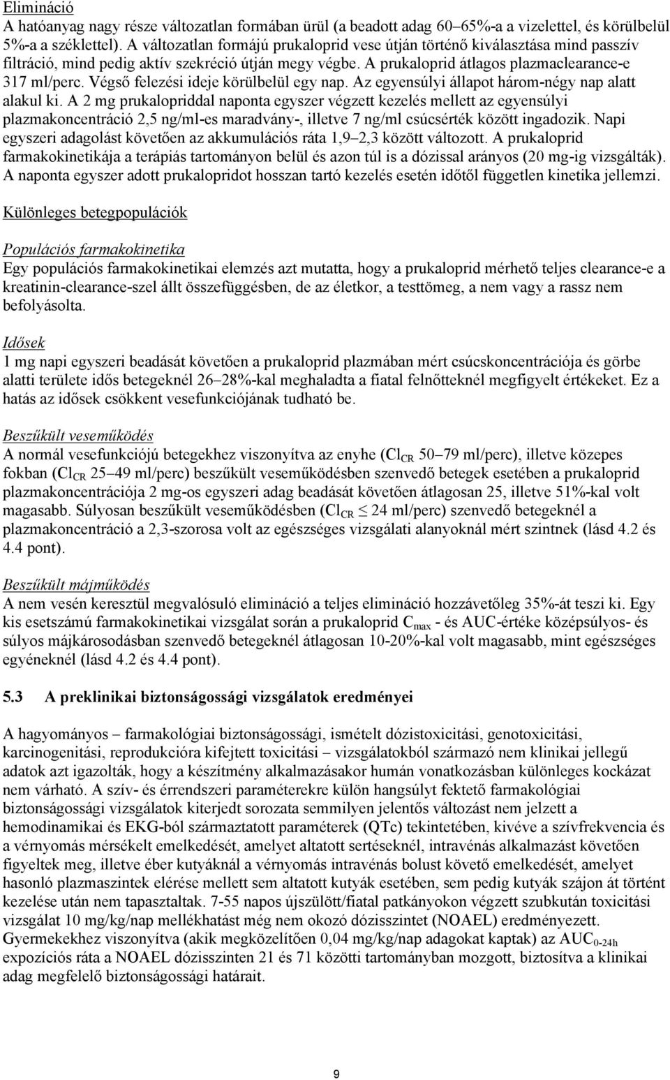 Végső felezési ideje körülbelül egy nap. Az egyensúlyi állapot három-négy nap alatt alakul ki.