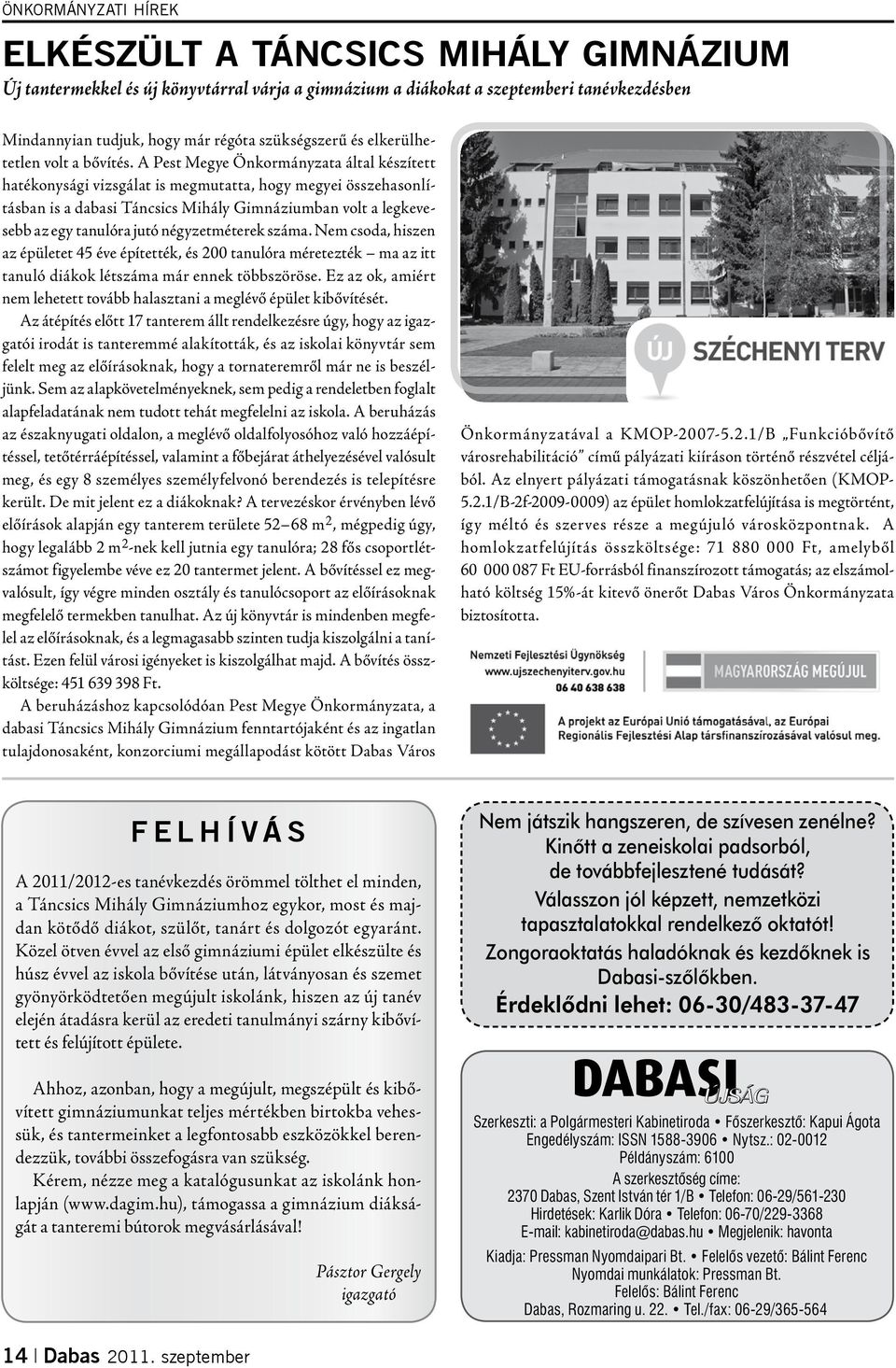 A Pest Megye Önkormányzata által készített hatékonysági vizsgálat is megmutatta, hogy megyei összehasonlításban is a dabasi Táncsics Mihály Gimnáziumban volt a legkevesebb az egy tanulóra jutó