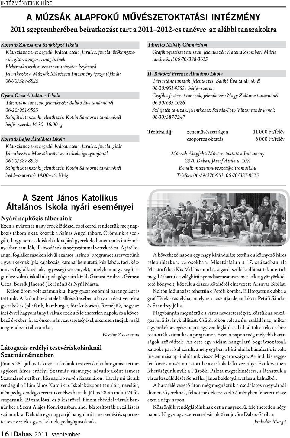 06-70/387-8525 Gyóni Géza Általános Iskola Társastánc tanszak, jelentkezés: Balikó Éva tanárnőnél 06-20/951-9553 Színjáték tanszak, jelentkezés: Kotán Sándorné tanárnőnél hétfő szerda 14.30 16.