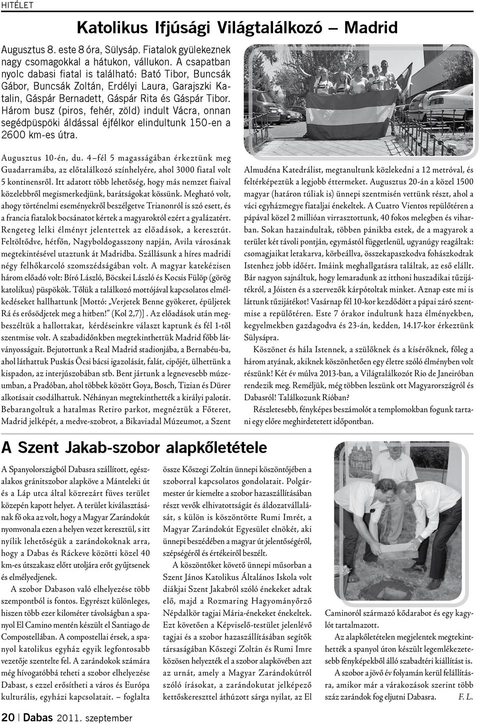 Három busz (piros, fehér, zöld) indult Vácra, onnan segédpüspöki áldással éjfélkor elindultunk 150-en a 2600 km-es útra. Augusztus 10-én, du.