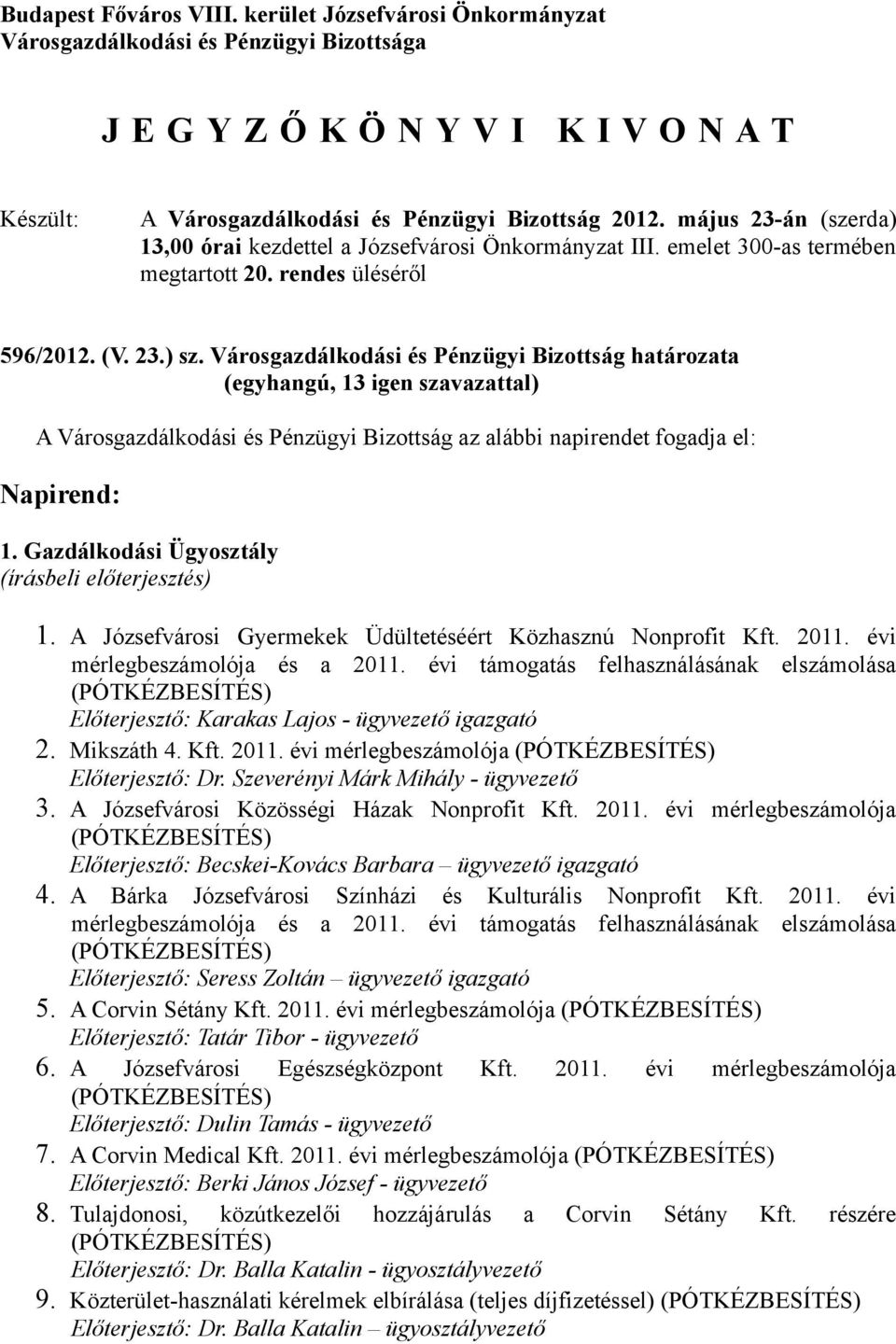 Városgazdálkodási és Pénzügyi Bizottság határozata A Városgazdálkodási és Pénzügyi Bizottság az alábbi napirendet fogadja el: Napirend: 1. Gazdálkodási Ügyosztály (írásbeli előterjesztés) 1.