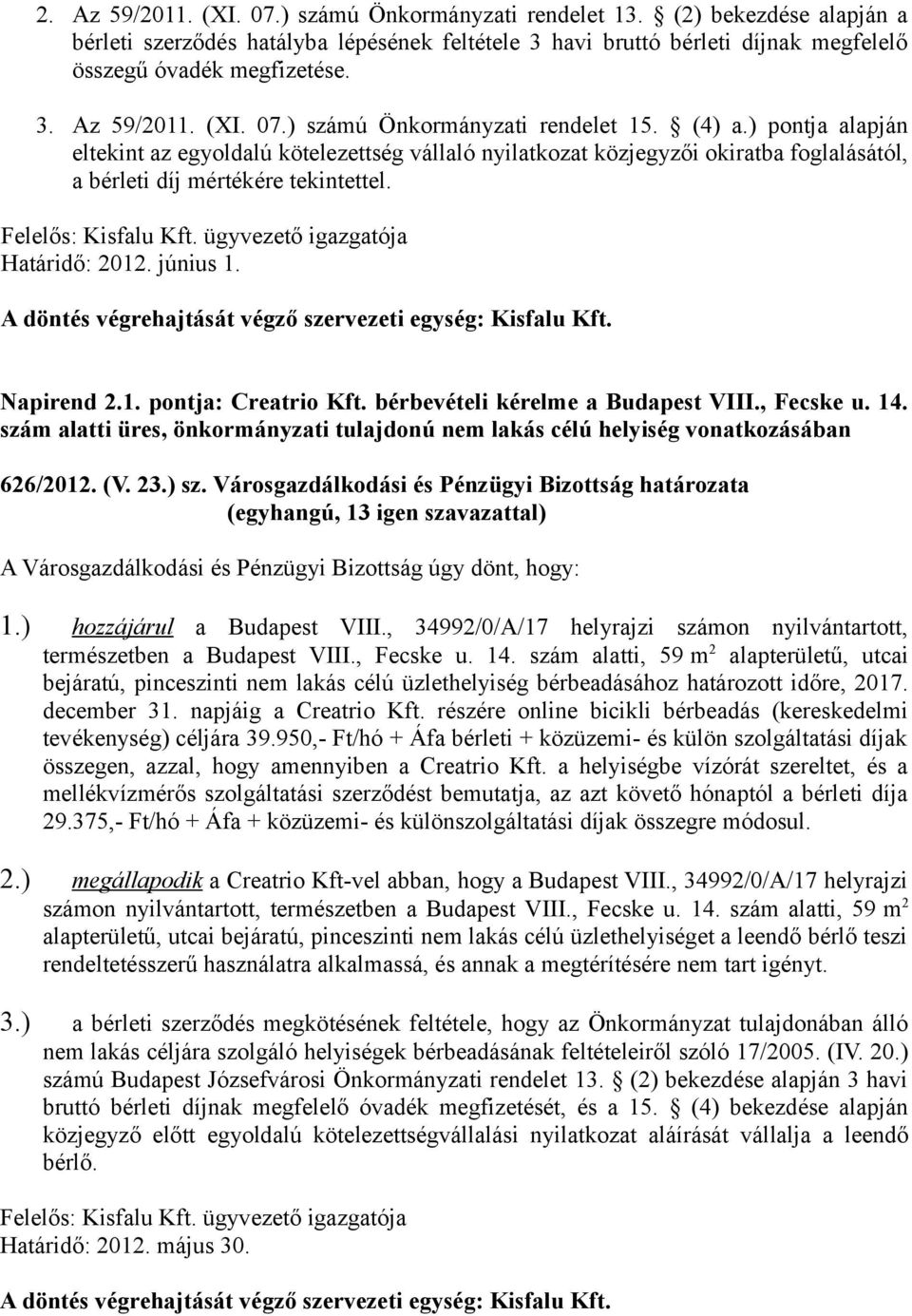 ügyvezető igazgatója Határidő: 2012. június 1. A döntés végrehajtását végző szervezeti egység: Kisfalu Kft. Napirend 2.1. pontja: Creatrio Kft. bérbevételi kérelme a Budapest VIII., Fecske u. 14.