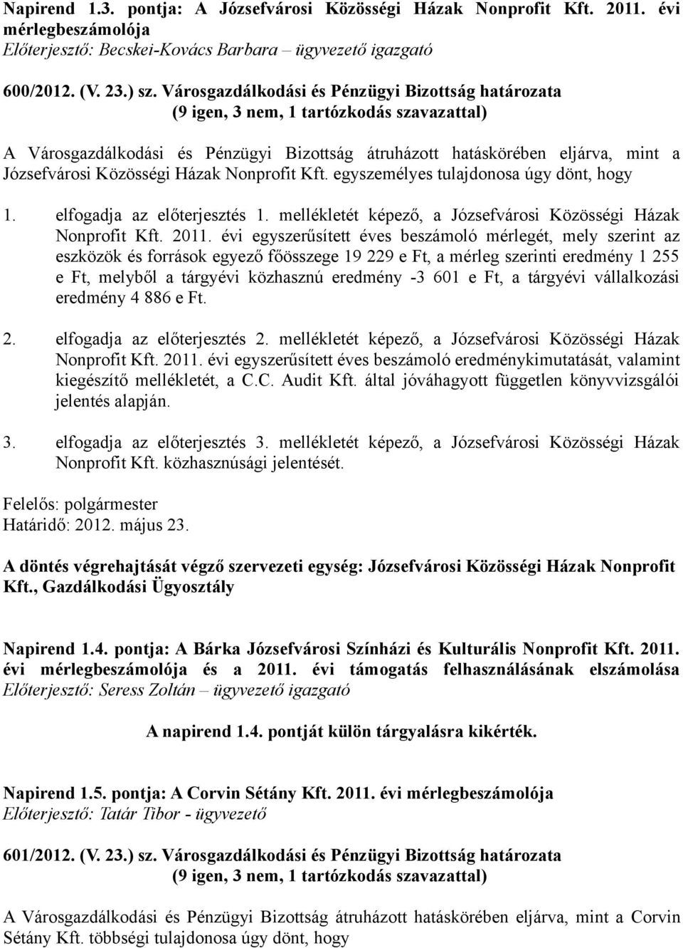 egyszemélyes tulajdonosa úgy dönt, hogy 1. elfogadja az előterjesztés 1. mellékletét képező, a Józsefvárosi Közösségi Házak Nonprofit Kft. 2011.