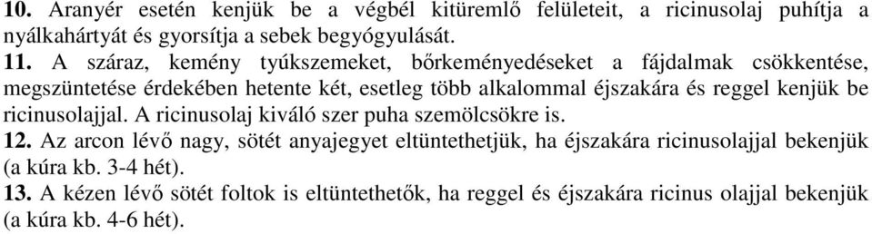 reggel kenjük be ricinusolajjal. A ricinusolaj kiváló szer puha szemölcsökre is. 12.