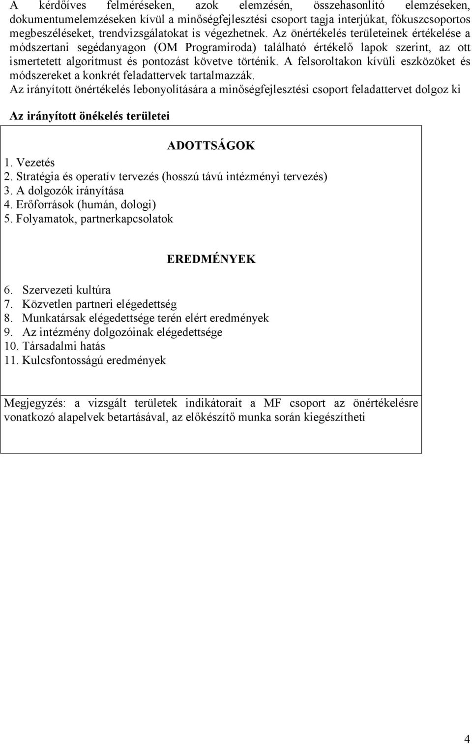 A felsoroltakon kívüli eszközöket és módszereket a konkrét feladattervek tartalmazzák.