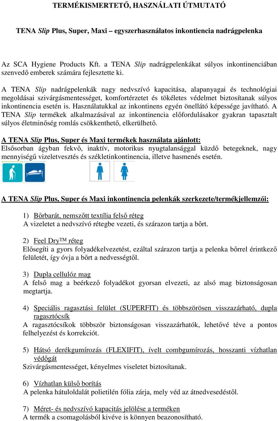 A TENA Slip nadrágpelenkák nagy nedvszívó kapacitása, alapanyagai és technológiai megoldásai szivárgásmentességet, komfortérzetet és tökéletes védelmet biztosítanak súlyos inkontinencia esetén is.