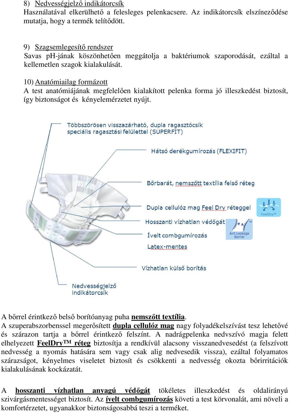 10) Anatómiailag formázott A test anatómiájának megfelelően kialakított pelenka forma jó illeszkedést biztosít, így biztonságot és kényelemérzetet nyújt.