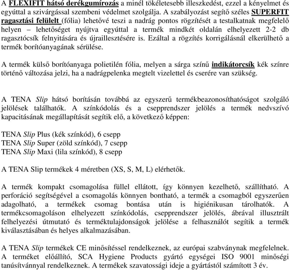 elhelyezett 2-2 db ragasztócsík felnyitására és újraillesztésére is. Ezáltal a rögzítés korrigálásnál elkerülhető a termék borítóanyagának sérülése.