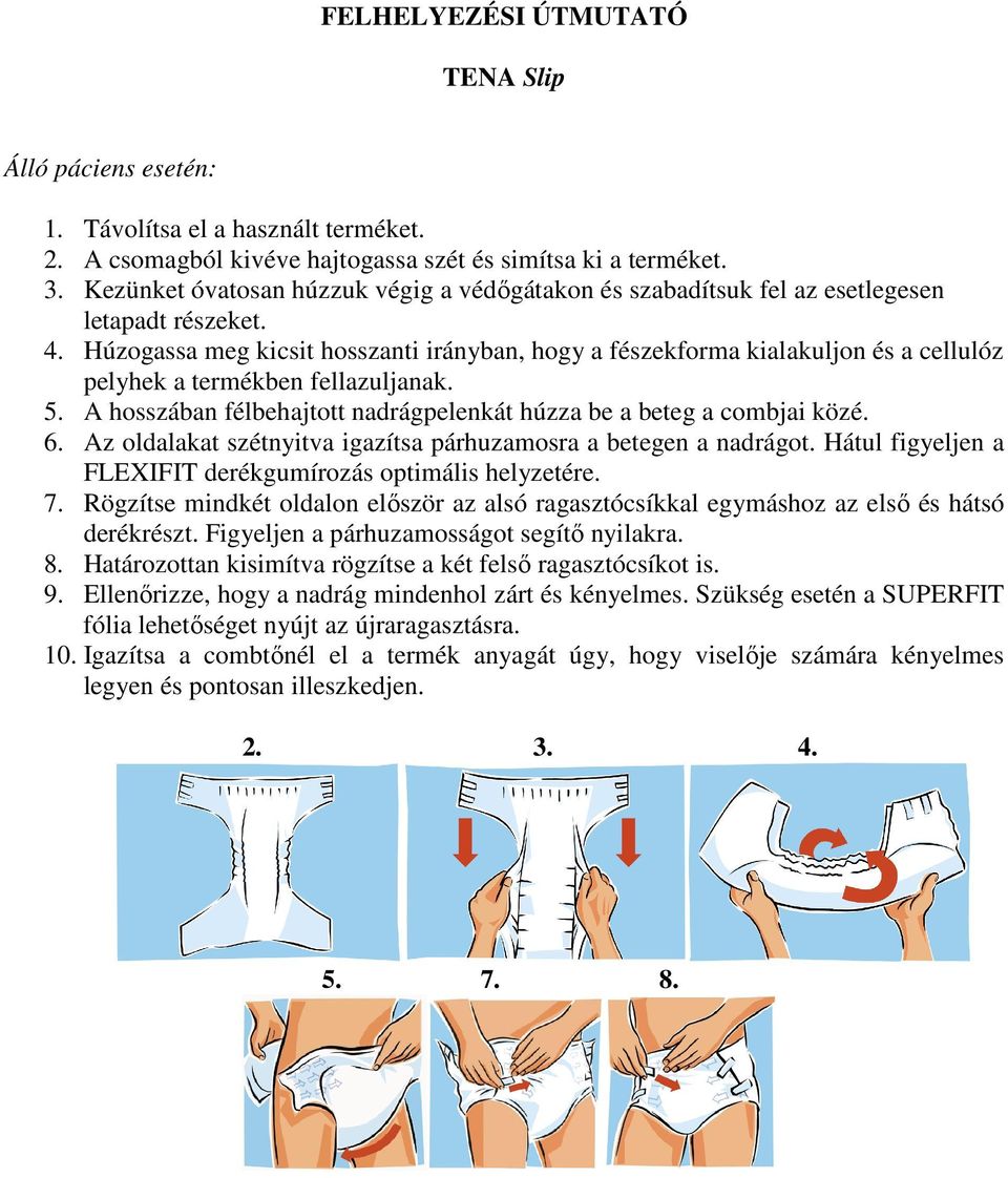 Húzogassa meg kicsit hosszanti irányban, hogy a fészekforma kialakuljon és a cellulóz pelyhek a termékben fellazuljanak. 5. A hosszában félbehajtott nadrágpelenkát húzza be a beteg a combjai közé. 6.