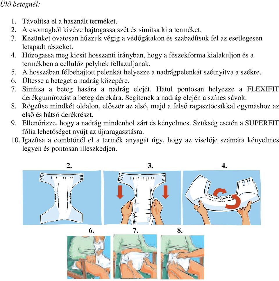 Húzogassa meg kicsit hosszanti irányban, hogy a fészekforma kialakuljon és a termékben a cellulóz pelyhek fellazuljanak. 5.