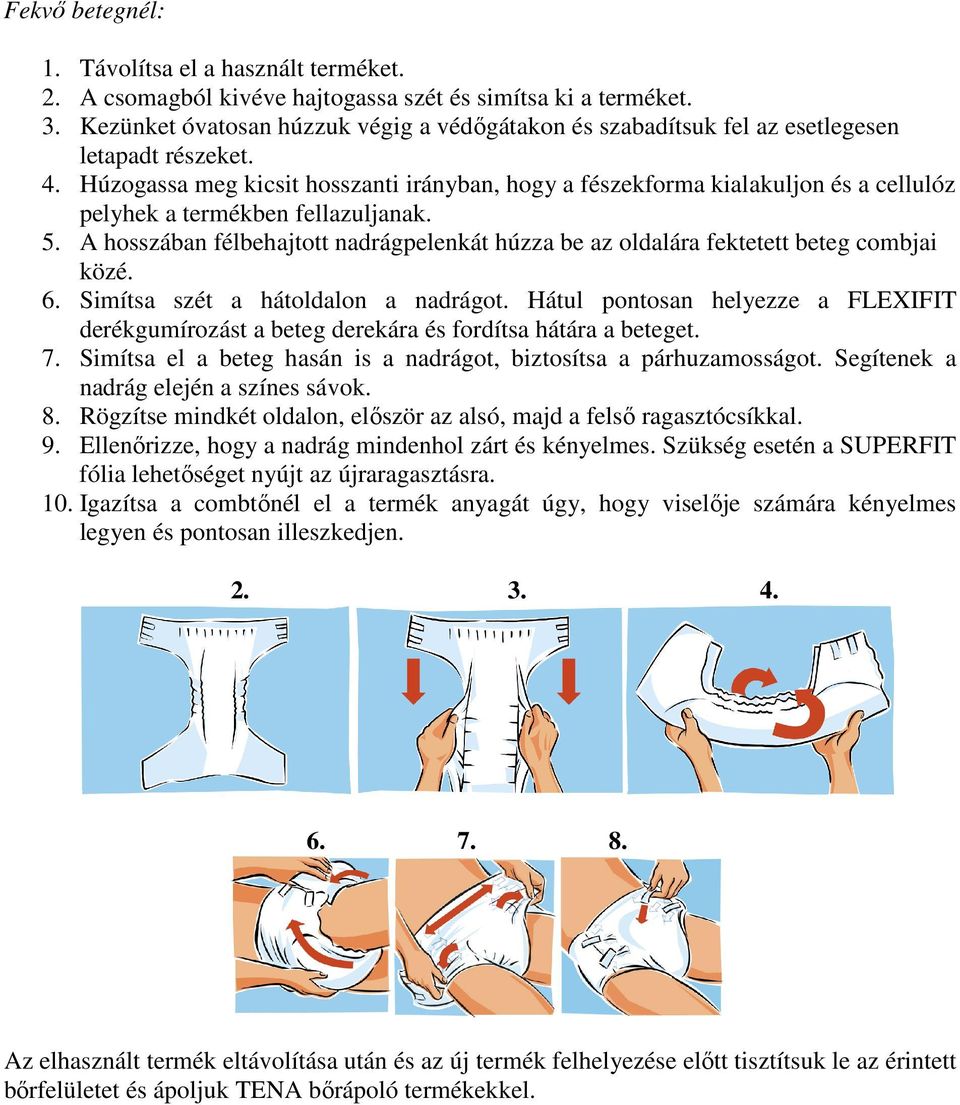 Húzogassa meg kicsit hosszanti irányban, hogy a fészekforma kialakuljon és a cellulóz pelyhek a termékben fellazuljanak. 5.