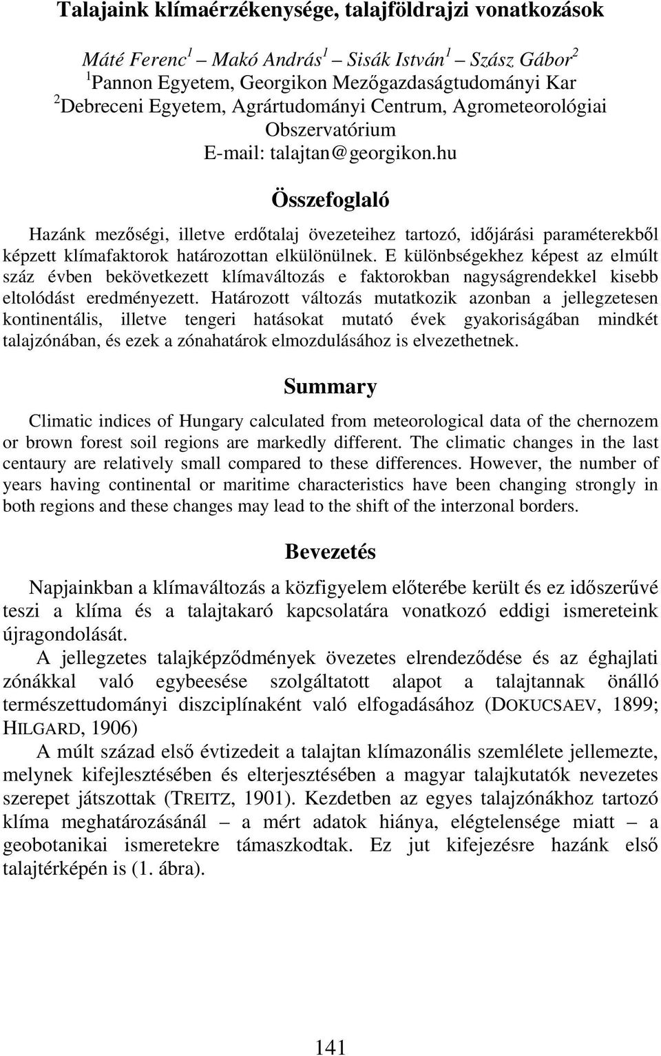 hu Összefoglaló Hazánk mezőségi, illetve erdőtalaj övezeteihez tartozó, időjárási paraméterekből képzett klímafaktorok határozottan elkülönülnek.