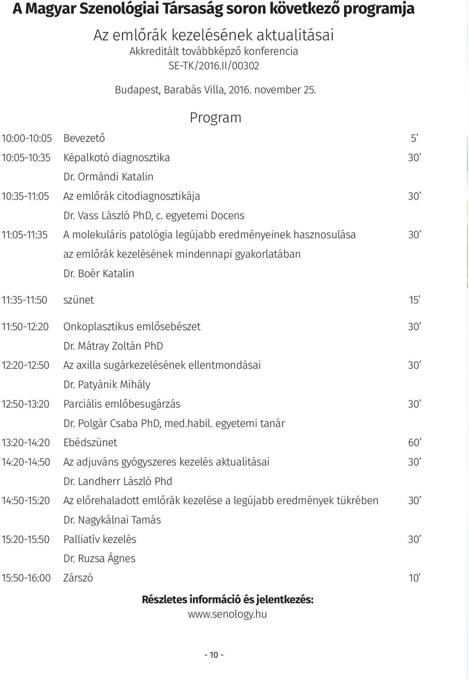 egyetemi Docens 11:05-11:35 A molekuláris patológia legújabb eredményeinek hasznosulása 30 az emlőrák kezelésének mindennapi gyakorlatában Dr.