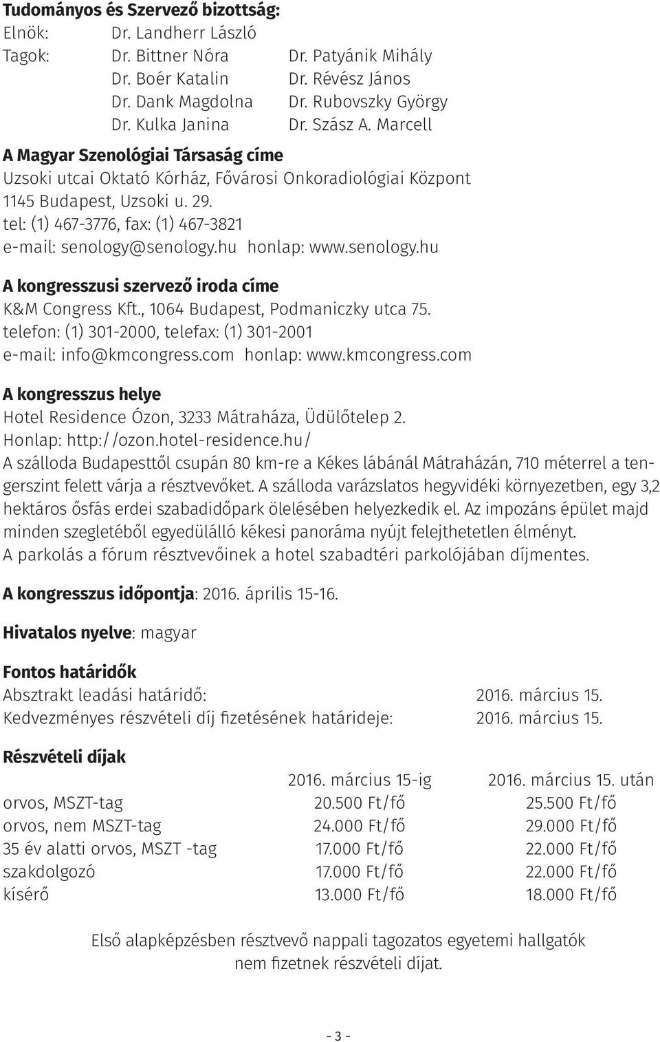 tel: (1) 467-3776, fax: (1) 467-3821 e-mail: senology@senology.hu honlap: www.senology.hu A kongresszusi szervező iroda címe K&M Congress Kft., 1064 Budapest, Podmaniczky utca 75.