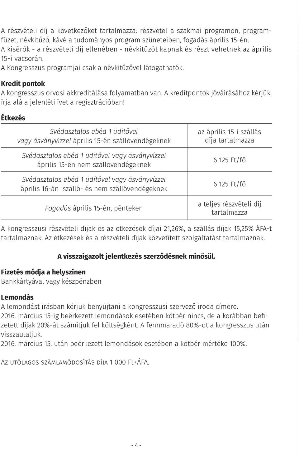 Kredit pontok A kongresszus orvosi akkreditálása folyamatban van. A kreditpontok jóváírásához kérjük, írja alá a jelenléti ívet a regisztrációban!