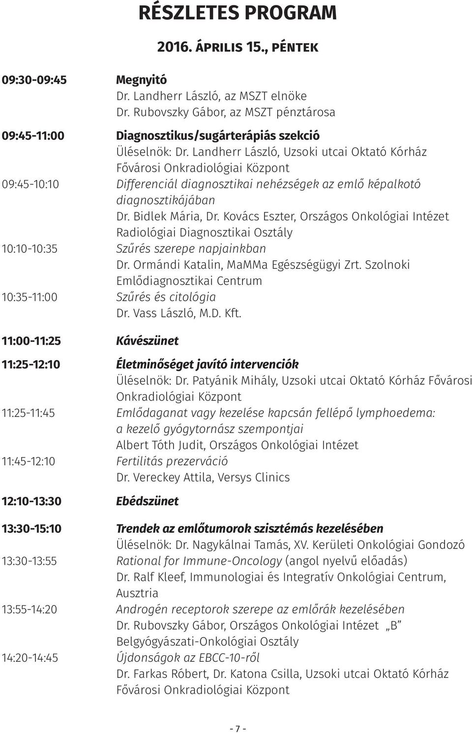 Landherr László, Uzsoki utcai Oktató Kórház Fővárosi Onkradiológiai Központ 09:45-10:10 Differenciál diagnosztikai nehézségek az emlő képalkotó diagnosztikájában Dr. Bidlek Mária, Dr.