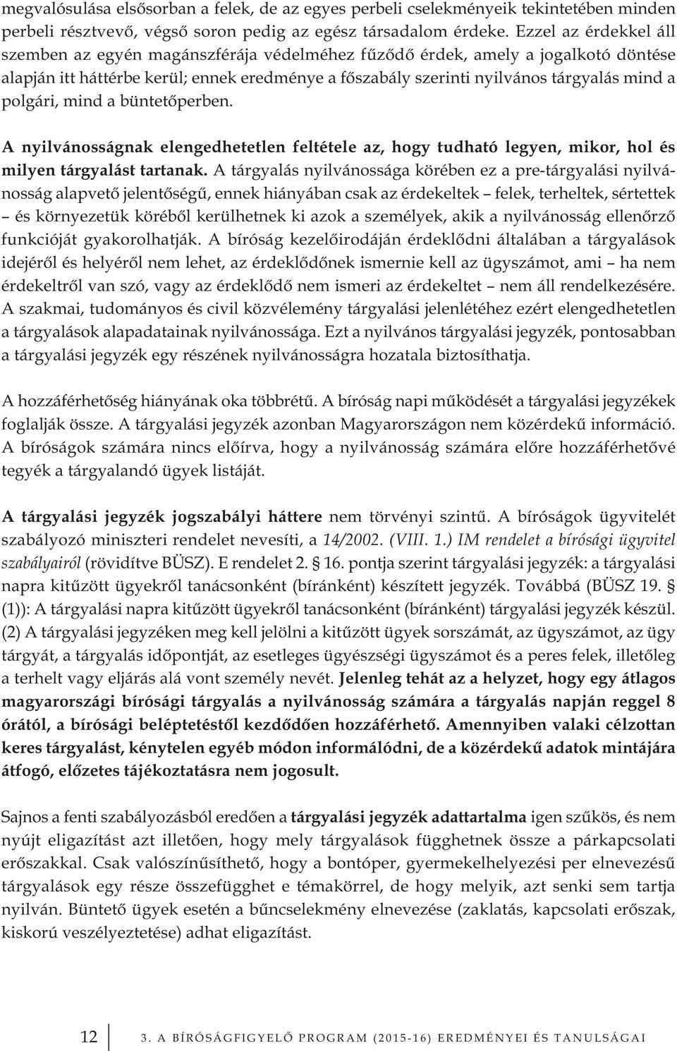 polgári, mind a büntetőperben. A nyilvánosságnak elengedhetetlen feltétele az, hogy tudható legyen, mikor, hol és milyen tárgyalást tartanak.